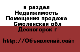  в раздел : Недвижимость » Помещения продажа . Смоленская обл.,Десногорск г.